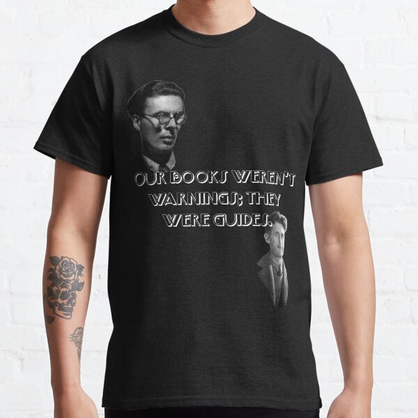 Aldous Huxley and George Orwell wrote the guide to the modern day Classic T-Shirt