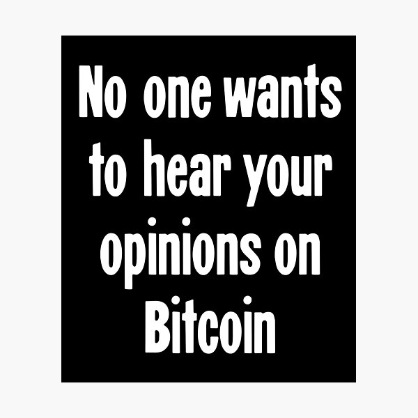 Item preview, No One Wants To Hear Your Opinions On Bitcoin designed and sold by Good-Looking Corpse.