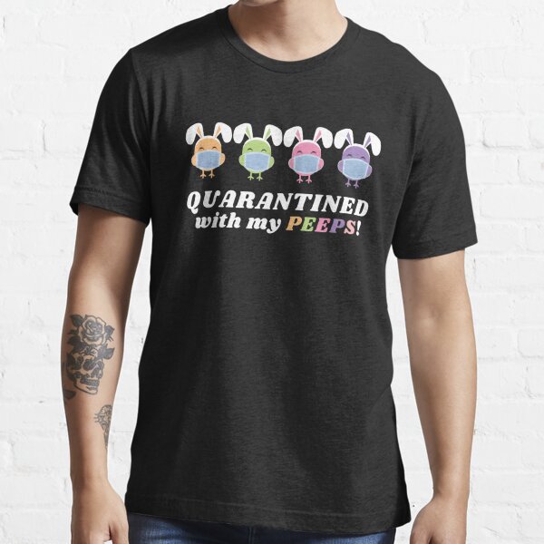 Happy Easter Quarantined with My Peeps T-Shirt Easter Bunnies Holiday Easter Eggs Women's Tee Social Distancing Lockdown Rabbits