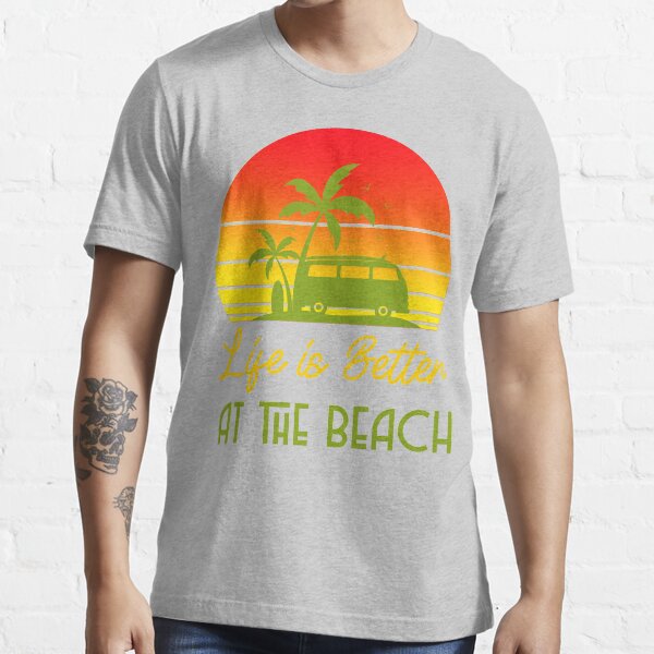 Life is Better at the Beach Essential T-Shirt