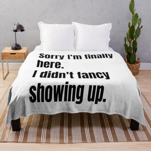 Item preview, Sorry I am Finally Here. I Didn't Fancy Showing Up. designed and sold by WowAllinOne.