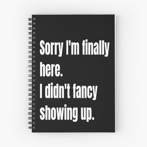 Item preview, Sorry I Am Finally Here. I Didn't Fancy Showing Up. designed and sold by WowAllinOne.