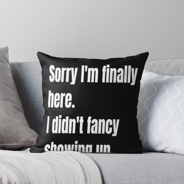 Item preview, Sorry I Am Finally Here. I Didn't Fancy Showing Up. designed and sold by WowAllinOne.