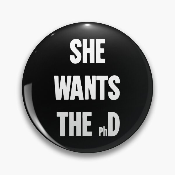 Item preview, She Wants the (Ph)D designed and sold by Good-Looking Corpse.