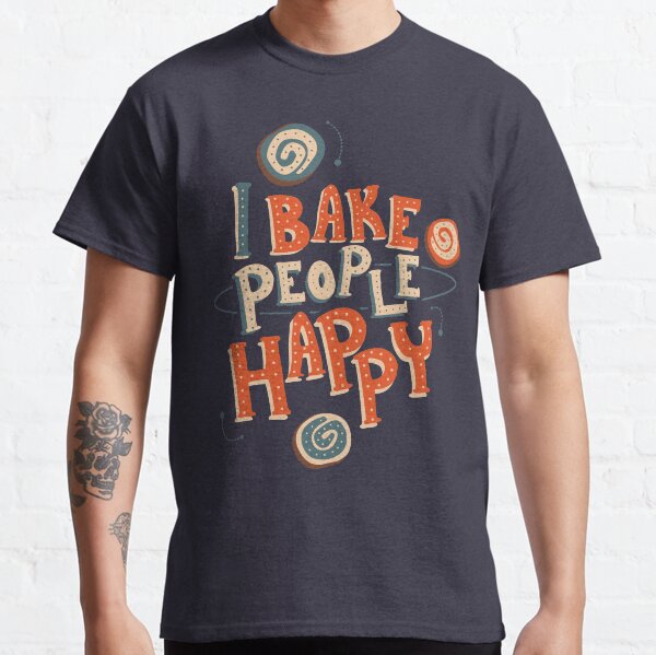 I Bake People Happy Classic T-Shirt