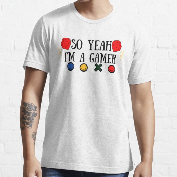 So Yeah Im A Gamer T-Shirts | Redbubble