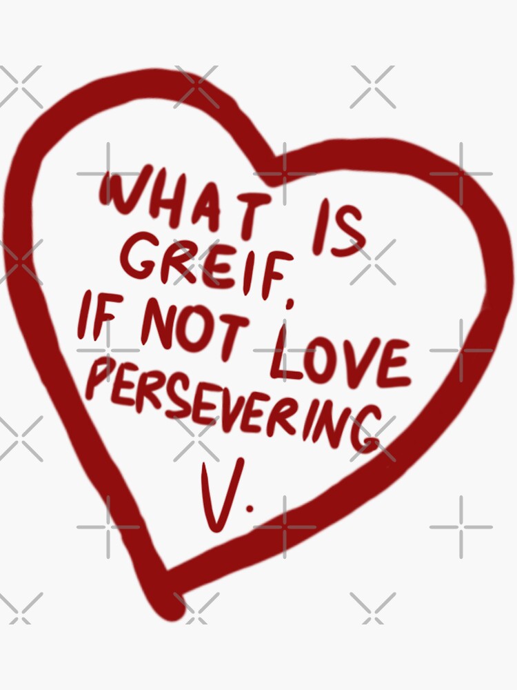 what-is-grief-if-not-love-persevering-sticker-for-sale-by