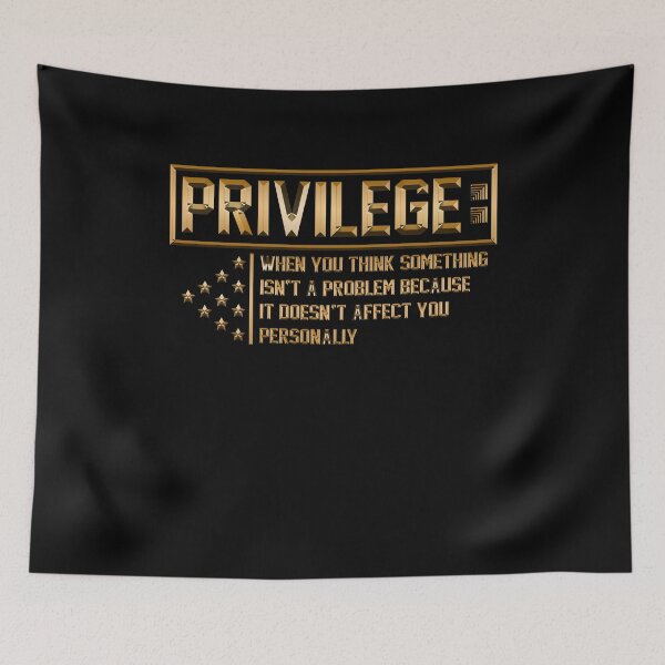 Item preview, Privilege When You Think Something Isn't A Problem Because It Doesn't Affect You Personally designed and sold by BaseStore.