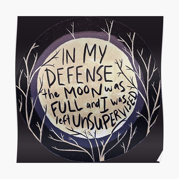 In my defense the moon was full and I was left unsupervised Poster