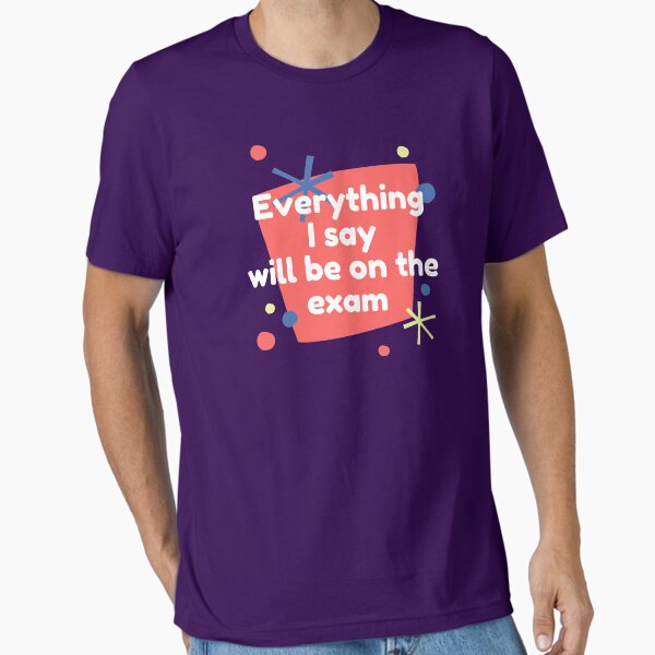 Item preview, Everything I Say Will Be On The Exam designed and sold by jadedscientist.