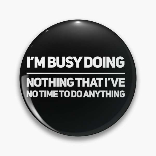 Item preview, I’m busy doing nothing that I’ve no time to do anything  designed and sold by aboniteblanc.