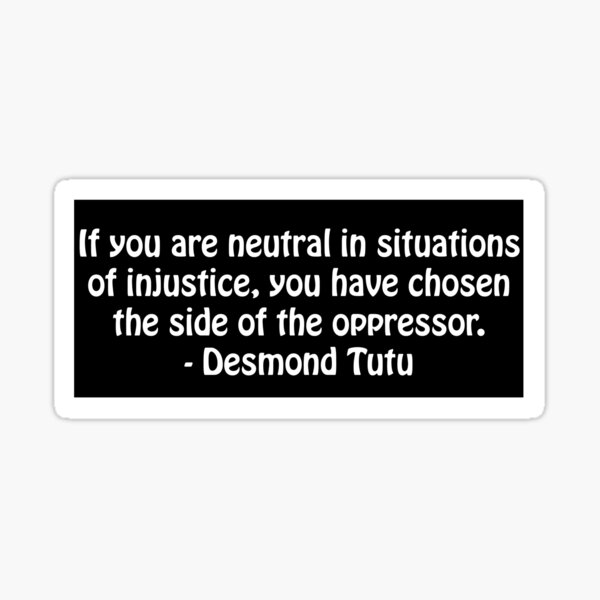 Item preview, If you are neutral in situations of injustice Desmond Tutu Quote  designed and sold by DaisyJay.