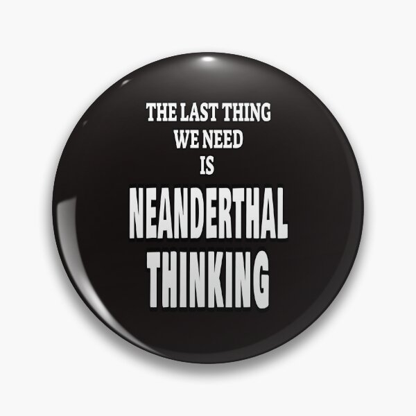 Item preview, The Last Thing We Need Is Neanderthal Thinking designed and sold by ProBatavian.