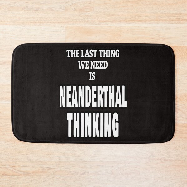 Item preview, The Last Thing We Need Is Neanderthal Thinking designed and sold by ProBatavian.