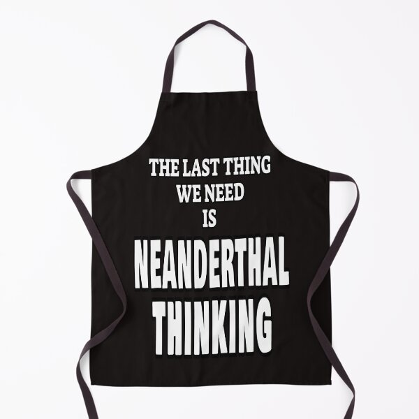 Item preview, The Last Thing We Need Is Neanderthal Thinking designed and sold by ProBatavian.