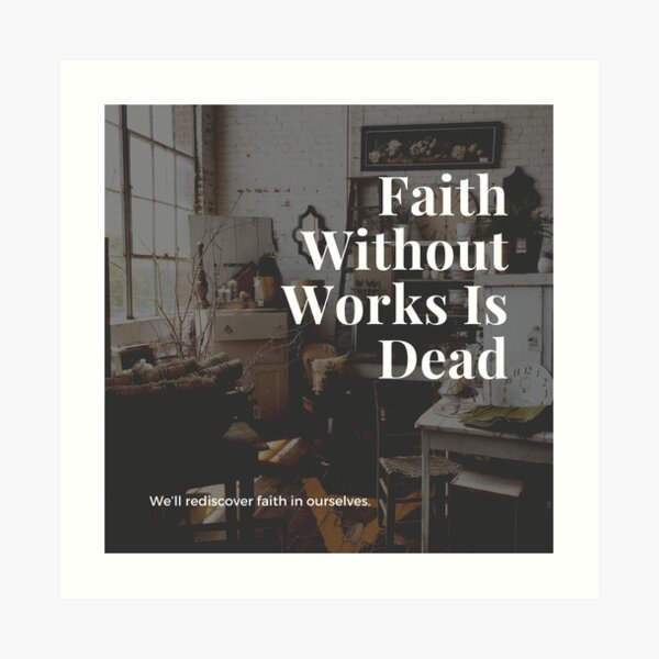 Faith Without Works Is Dead Art Prints | Redbubble