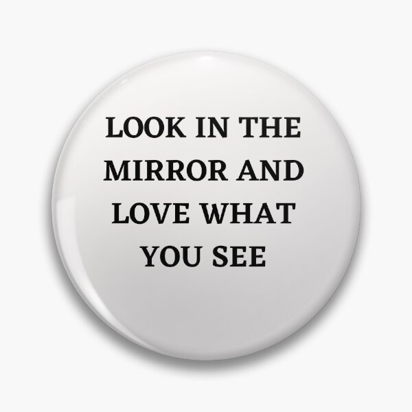 Item preview, LOOK IN THE MIRROR AND LOVE WHAT YOU SEE designed and sold by TrinityGIRL.