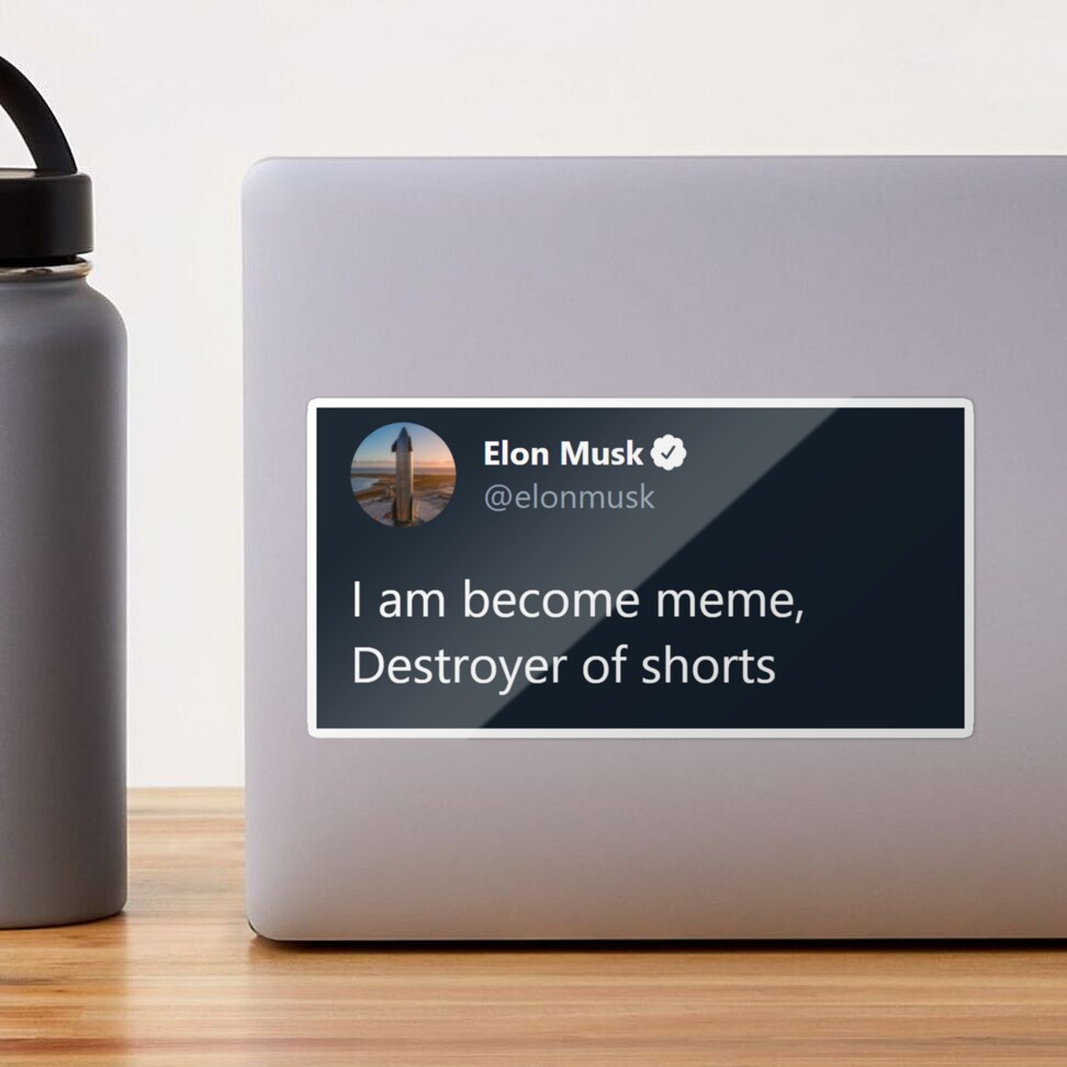 I am become meme, Destroyer of shorts