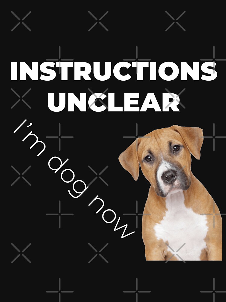 Instructions unclear, I'm dog now" Essential T-Shirt for Sale by Zexten |  Redbubble