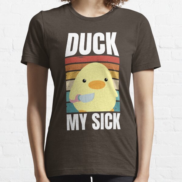 duck my sick t shirt