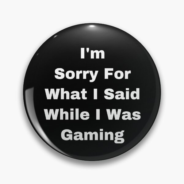 Item preview, I’m Sorry For a What I Said While I Was Gaming designed and sold by Yeewen88.