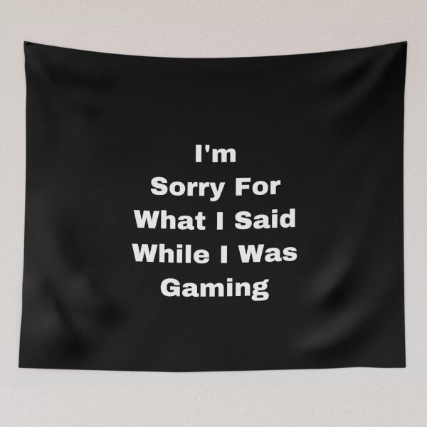 Item preview, I’m Sorry For a What I Said While I Was Gaming designed and sold by Yeewen88.