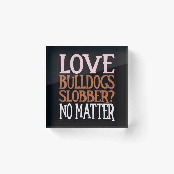 Item preview, Love Bulldogs Slobber no matter Bolldog Lover Design designed and sold by FalkDania.