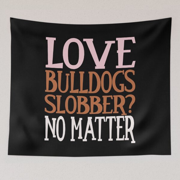 Item preview, Love Bulldogs Slobber no matter Bolldog Lover Design designed and sold by FalkDania.