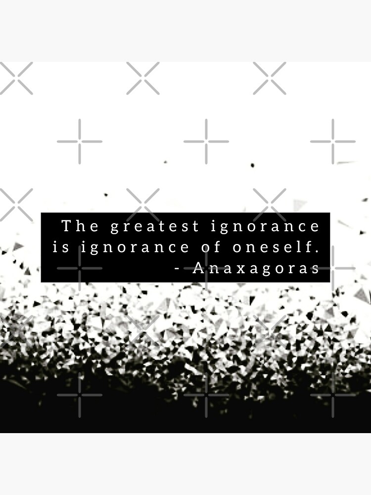 "The Greatest Ignorance by Anaxagoras Quote Black" Poster for Sale by