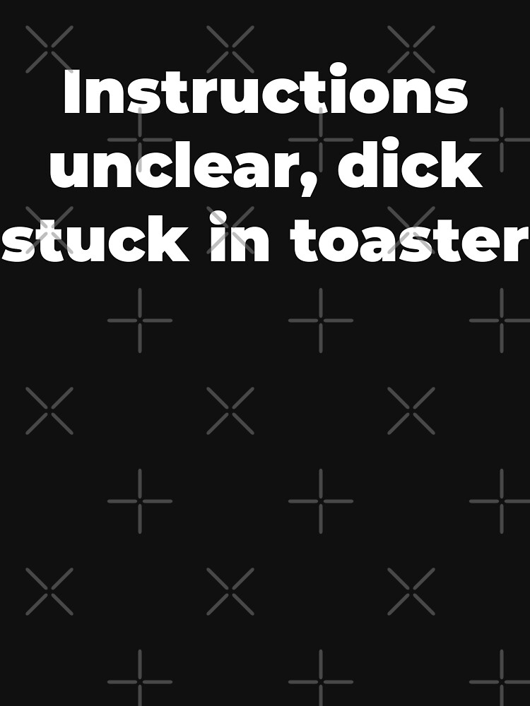 "Instructions unclear, dick stuck in toaster" Essential TShirt for