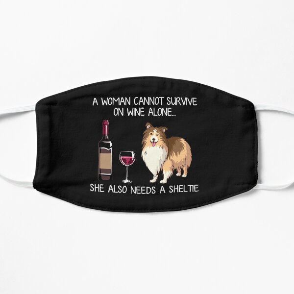 A woman cannot survive on wine Alone She also needs a Sheltie Flat Mask