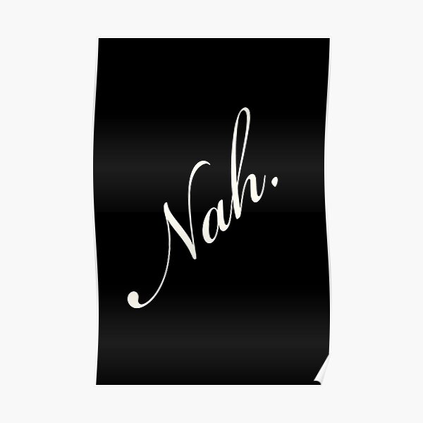 Nah White Poster For Sale By Jenniecarolina Redbubble