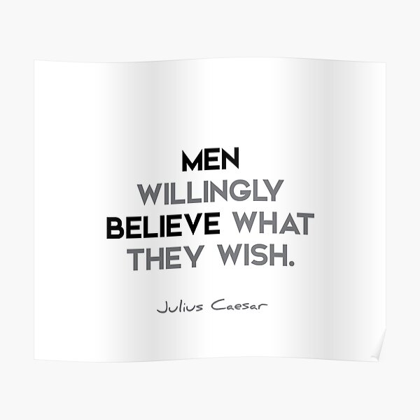 Julius Caesar quotes - Men willingly believe what they wish. Poster