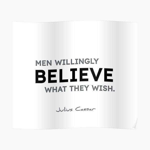 Julius Caesar quotes - Men willingly believe what they wish. Poster