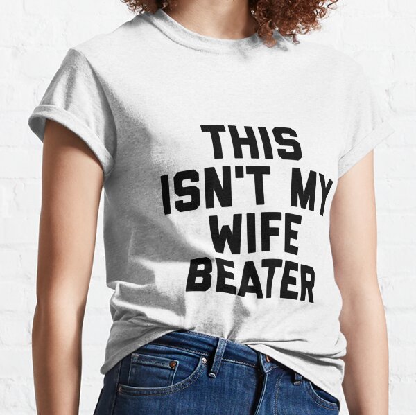 This Isn't My Wife Beater Classic T-Shirt