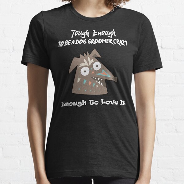 Tough Enough To Be A Dog Groomer Crazy Enough To Love It Essential T-Shirt