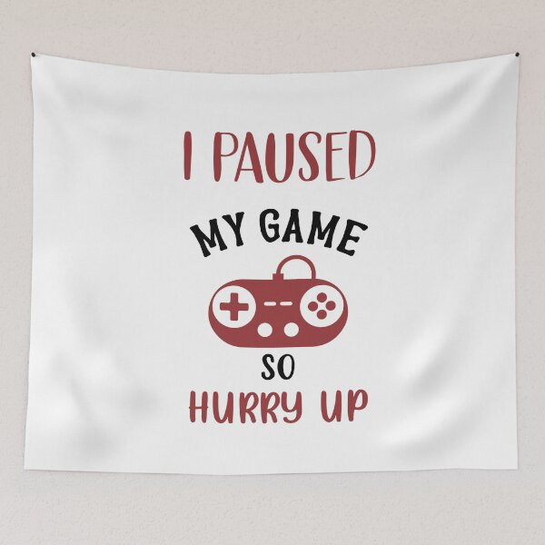 Item preview, I Paused My Game, So Hurry Up - Funny Gamer designed and sold by NSTeeDesign.