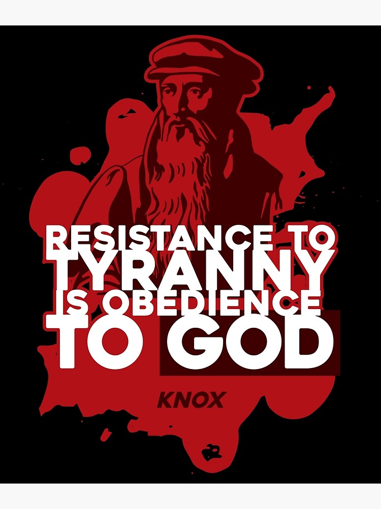 ""Resistance to Tyranny is Obedience to God" quote by Knox" Poster by DOODL Redbubble