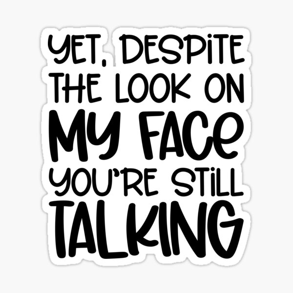 yet-despite-the-look-on-my-face-you-re-still-talking-sticker-by-asartdisegn-redbubble