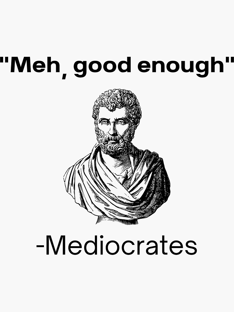 meh-good-enough-mediocrates-demotivational-quote-sticker-for-sale