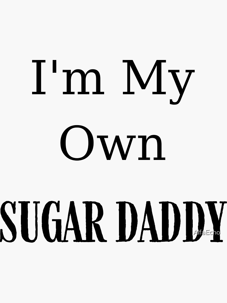 "I AM MY OWN SUGAR DADDY Smart Successful Stoner Weed Memes