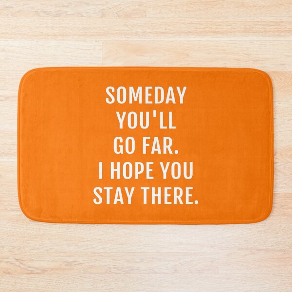 Item preview, Someday You'll Go Far. I Hope You Stay There. Comebacks designed and sold by Piztees.