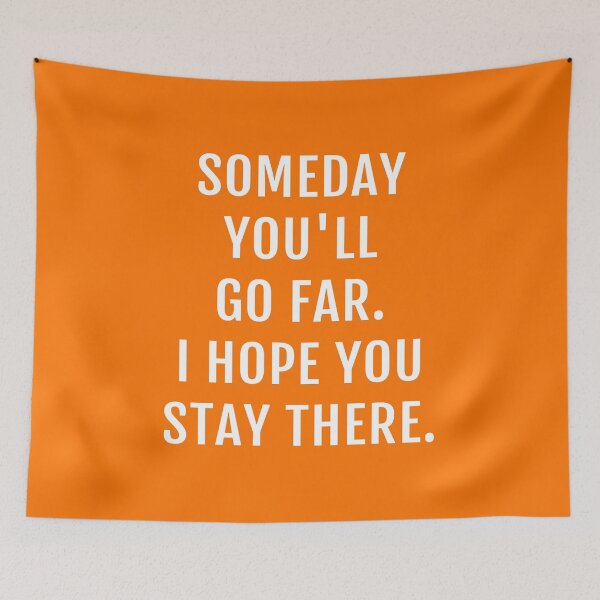 Item preview, Someday You'll Go Far. I Hope You Stay There. Comebacks designed and sold by Piztees.