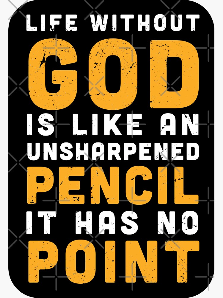 life-without-god-is-like-an-unsharpened-pencil-it-has-no-point-god