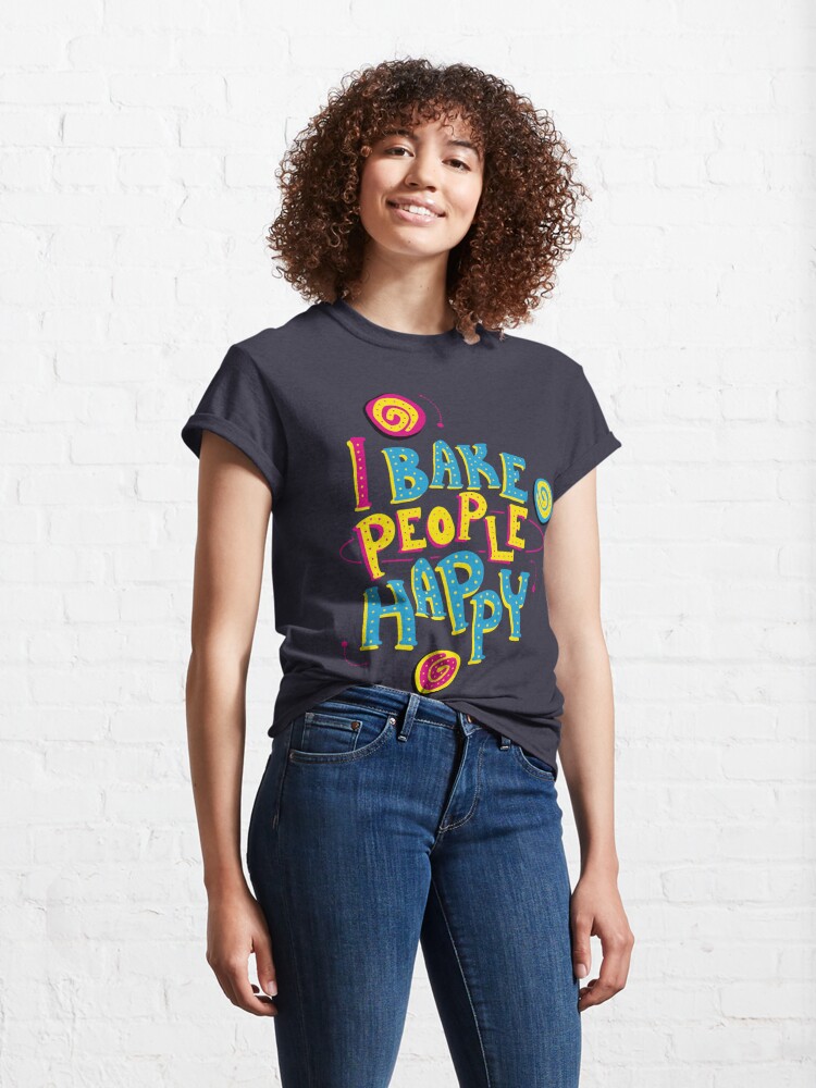 Alternate view of I Bake People Happy Classic T-Shirt