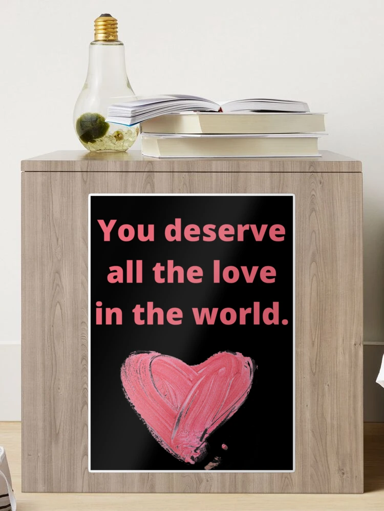 You deserve all the love in the world.