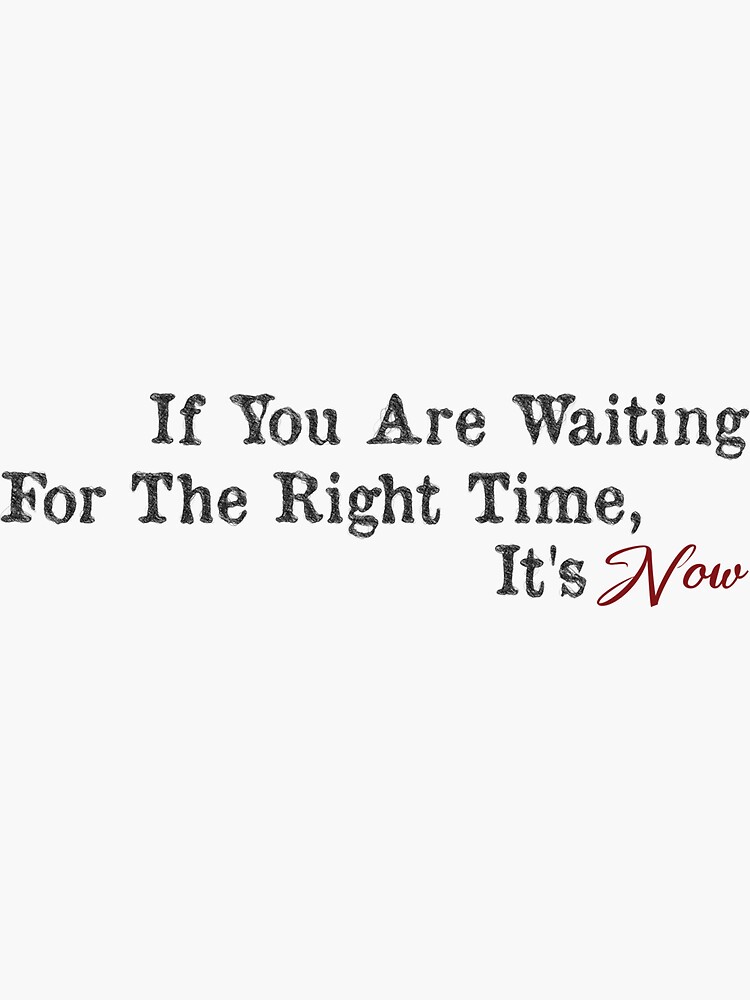 if-you-are-waiting-for-the-right-time-it-s-now-inspirational-quote