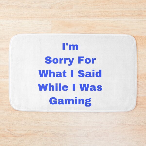 Item preview, I’m Sorry For What I Said While I Was Gaming designed and sold by Yeewen88.