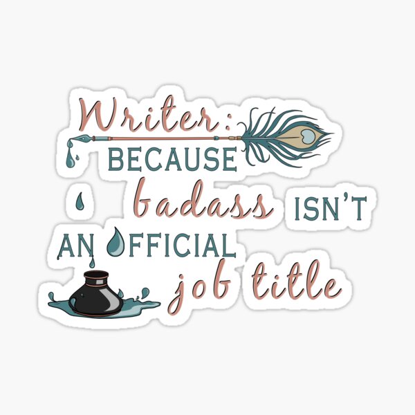Writer: Because Badass Isn't An Official Job Title Sticker