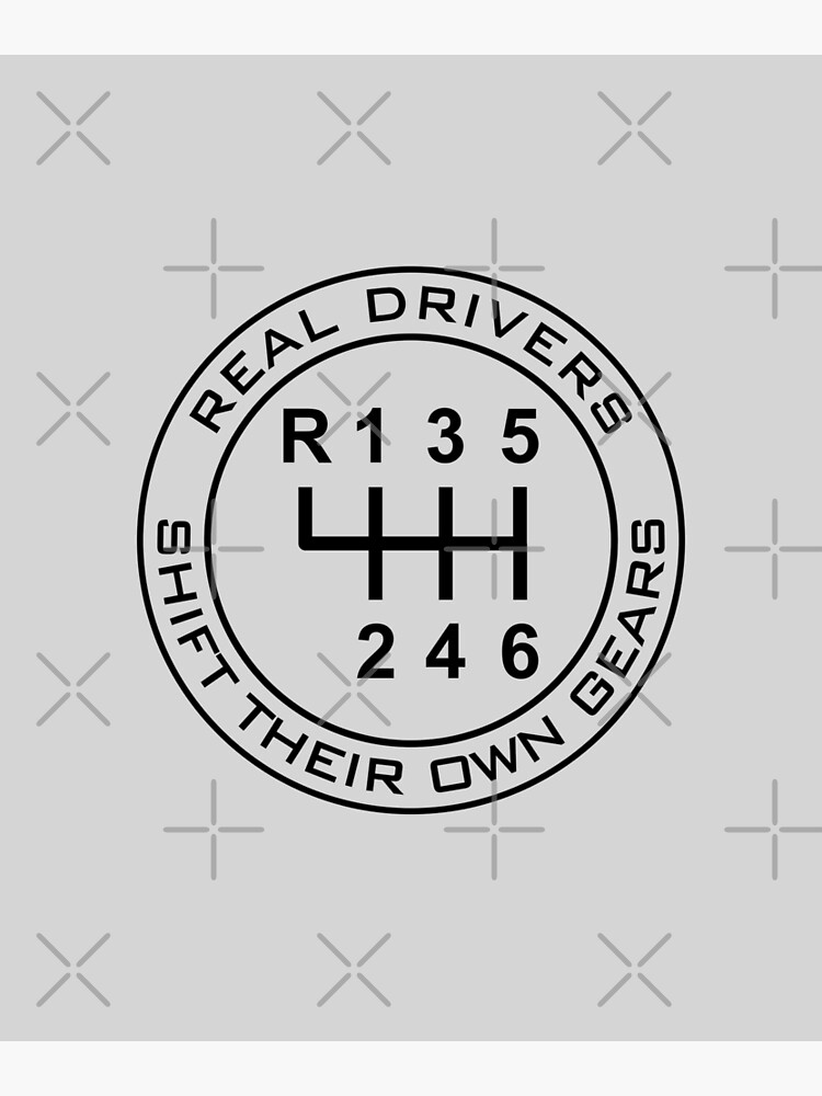 "REAL DRIVERS SHIFT THEIR OWN GEARS (BLACK)" Poster for Sale by